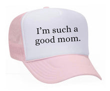 Load image into Gallery viewer, I'm Such A Good Mom Trucker Hat