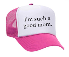 Load image into Gallery viewer, I'm Such A Good Mom Trucker Hat