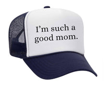Load image into Gallery viewer, I'm Such A Good Mom Trucker Hat