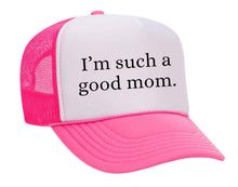 Load image into Gallery viewer, I'm Such A Good Mom Trucker Hat