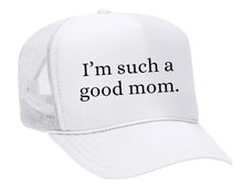 Load image into Gallery viewer, I'm Such A Good Mom Trucker Hat