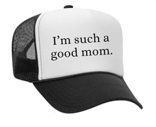 Load image into Gallery viewer, I'm Such A Good Mom Trucker Hat