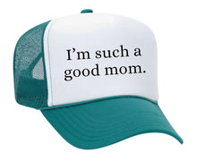 Load image into Gallery viewer, I'm Such A Good Mom Trucker Hat