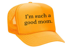 Load image into Gallery viewer, I&#39;m Such A Good Mom Trucker Hat
